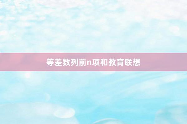 等差数列前n项和教育联想